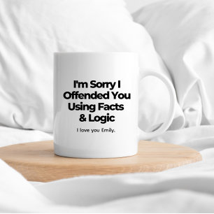 I'm Sorry I Offended You With Facts & Logic Coffee Mug