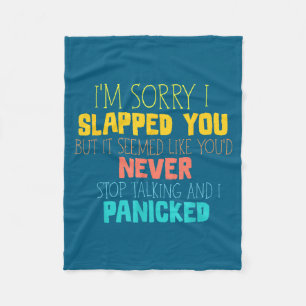 I'm Sorry I Slapped You Seemed Like You Never Stop Fleece Blanket