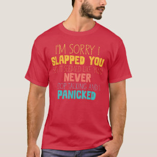 Im Sorry i Slapped You Seemed Like You Never Stopa T-Shirt