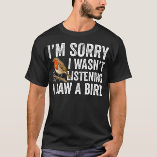 I'M Sorry I Wasn't Listening I Saw A Bird Funny T-Shirt