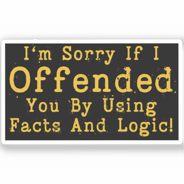 I'm Sorry If I Offended You By Using Facts & Logic (Front)