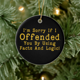 I'm Sorry If I Offended You By Using Facts & Logic Ceramic Tree Decoration