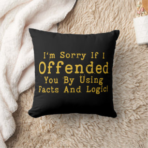I'm Sorry If I Offended You By Using Facts & Logic Cushion