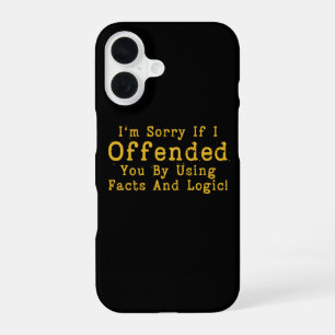 I'm Sorry If I Offended You By Using Facts & Logic iPhone 16 Case