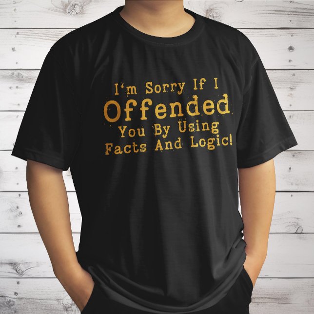 I'm Sorry If I Offended You By Using Facts & Logic T-Shirt (Creator Uploaded)
