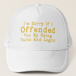 I'm Sorry If I Offended You By Using Facts & Logic Trucker Hat