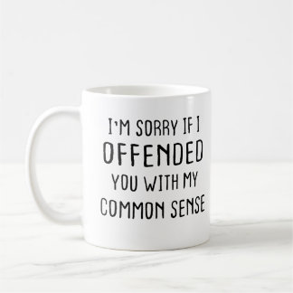 I'm Sorry If I Offended You With My Common Sense Coffee Mug