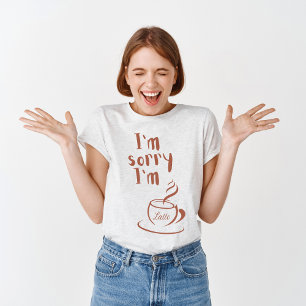 I'm sorry I'm Latte T-Shirt