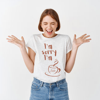 I'm sorry I'm Latte T-Shirt
