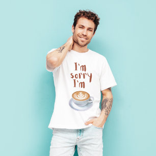  I'm sorry I'm latte T-Shirt