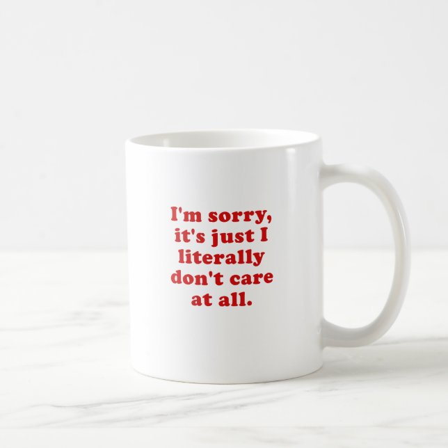 Im Sorry Its Just I Literally Dont Care at All Coffee Mug (Right)