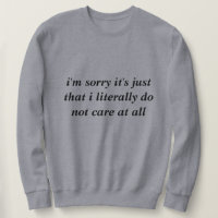 I'm sorry it's just that I literally do not care