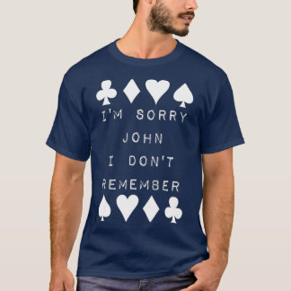 I'm Sorry John I Don't Remember Funny Poker Humor  T-Shirt