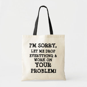 I'M SORRY, , LET ME DROP , EVERYTHING &, WORK O... TOTE BAG