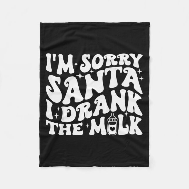 I'm Sorry Santa I Drank The Milk, Baby Christmas K Fleece Blanket (Front)