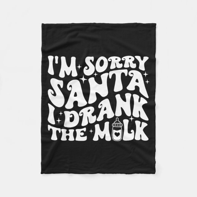 I'm Sorry Santa I Drank The Milk, Baby Christmas K Fleece Blanket (Front)