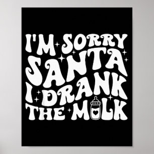 I'm Sorry Santa I Drank The Milk, Baby Christmas K Poster