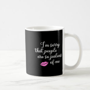 I'm Sorry That People Are So Jealous Of Me Funny Coffee Mug