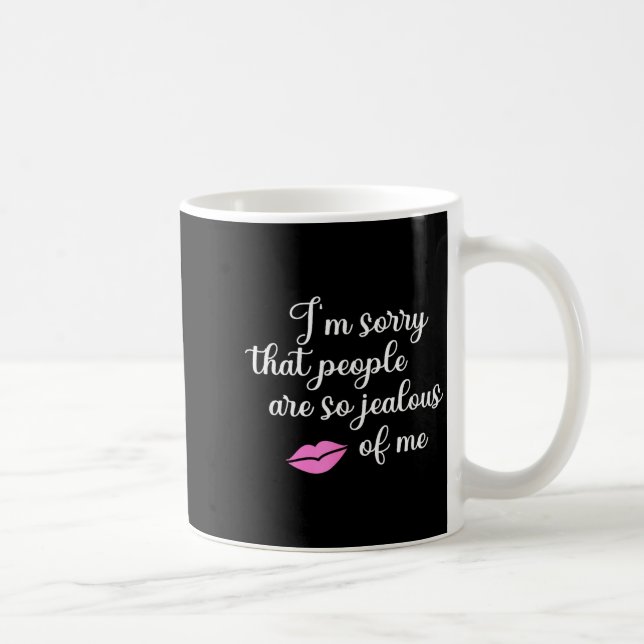 I'm Sorry That People Are So Jealous Of Me Funny  Coffee Mug (Right)