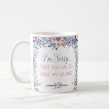 I'm Sorry That You Had To Raise My Siblings Mug