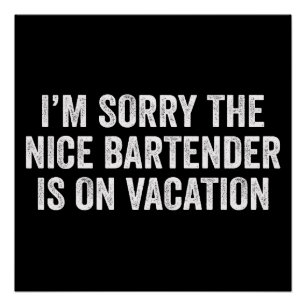 I'm Sorry The Nice Bartender Is On Vacation Gift Poster