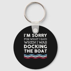 I'm Sorry What I Sad When I Was Docking The Boat Key Ring