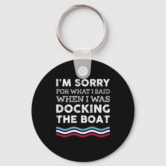 I'm Sorry What I Sad When I Was Docking The Boat Key Ring (Front)
