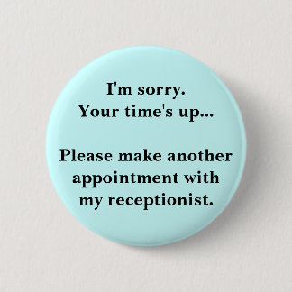 I'm sorry. Your time's up... 6 Cm Round Badge
