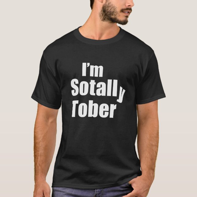 I'm Sotally Tober, Sober Drinking Party Drunk Funn T-Shirt (Front)