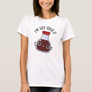 I'm Soy Over It Funny Soy Sauce Pun  T-Shirt