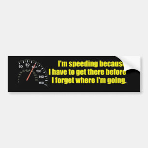 I'm speeding because I have to get there... Bumper Sticker