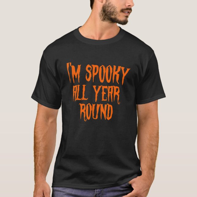 I'm Spooky all Year Round Spooky Halloween Costume T-Shirt (Front)