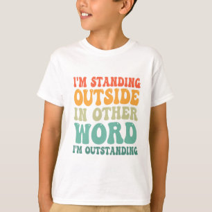 I'm Standing Outside In Other Word I'm Outstanding T-Shirt