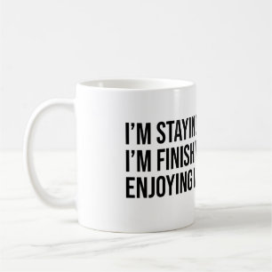 I'm staying. Finishing my coffee Coffee Mug