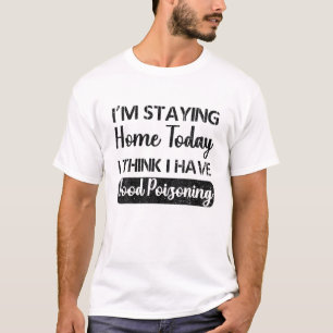 I'm Staying Home Today I Think I Have Mood Poisoni T-Shirt