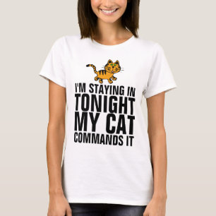 I'M STAYING IN TONIGHT MY CAT COMMANDS IT T-shirts