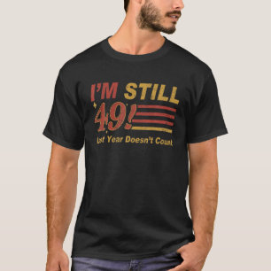 I'm Still 49 Last Year Doesn't Count 49Th 50Th Bir T-Shirt