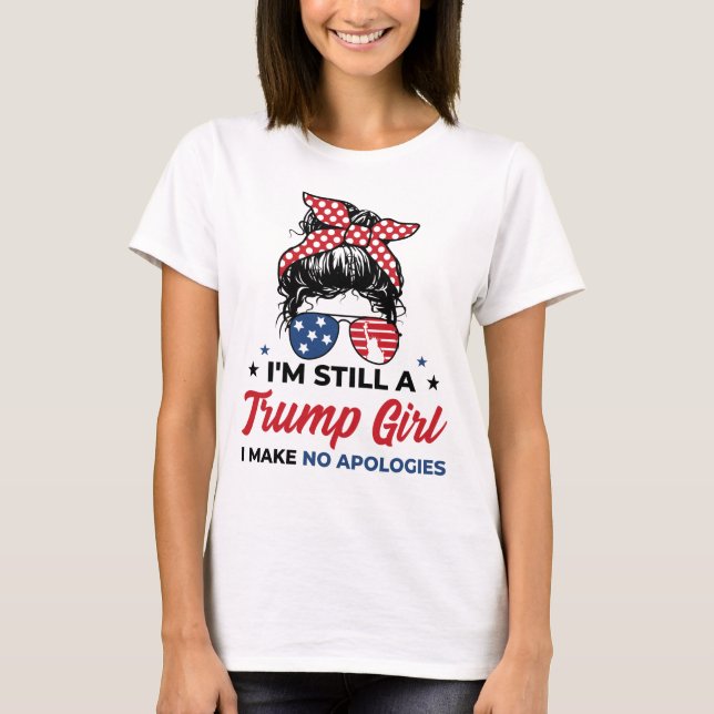 I'm Still a Trump Girl - I Make No Apologies! T-Shirt (Front)