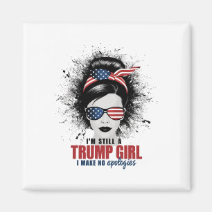 I'm Still A Trump Girl I Make No Apologies Trump Magnet