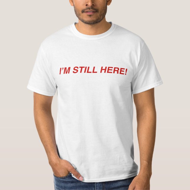 I'm still here T-Shirt (Front)