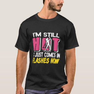 I'm Still Hot It Just Comes In Flashes Now  Presen T-Shirt