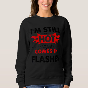I'm Still Hot It Just Comes In Flashes Sweatshirt