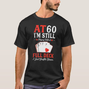 I'm Still Playing A Full Deck Cards  60th Birthday T-Shirt