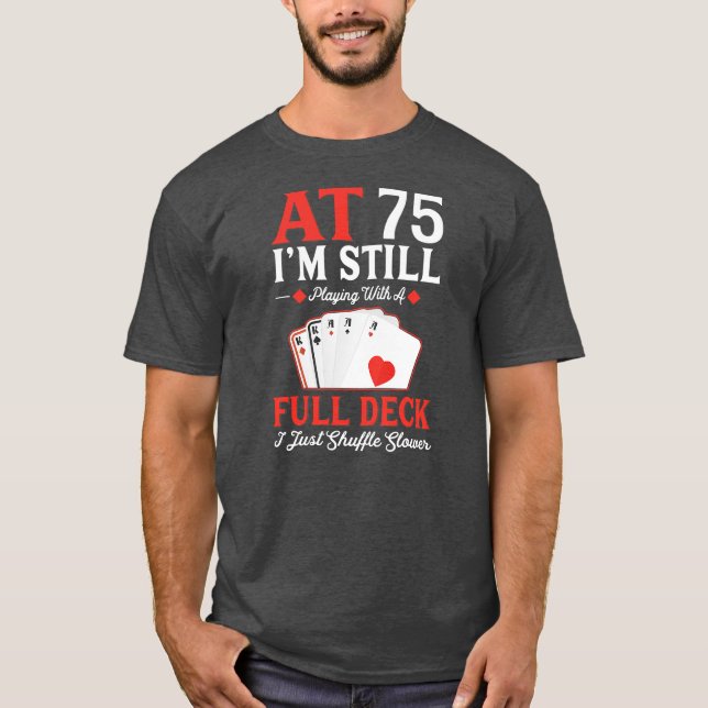 I'm Still Playing A Full Deck Cards 75th Birthday T-Shirt (Front)