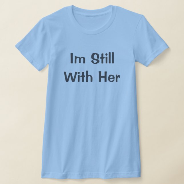 Im Still With Her T-Shirt (Laydown)