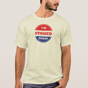 I'm Stoked Today T-Shirt