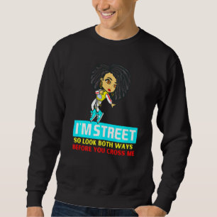Im Street So Look Both Ways Before You Cross Me Bl Sweatshirt