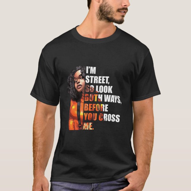 I'M Street So Look Both Ways Before You Cross Me T-Shirt (Front)