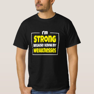 I'm Strong because i know my weaknesses T-Shirt