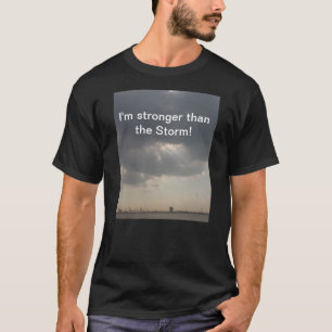 I'm stronger than the storm! T-Shirt
